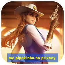 mc pipokinha no privacy